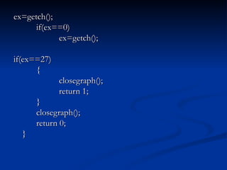 ex=getch(); if(ex==0) ex=getch(); if(ex==27) { closegraph(); return 1; } closegraph(); return 0; } 