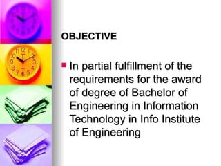 OBJECTIVE In partial fulfillment of the requirements for the award of degree of Bachelor of Engineering in Information Technology in Info Institute of Engineering  
