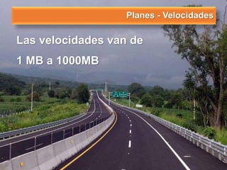 Planes - Velocidades
Las velocidades van de
1 MB a 1000MB
 