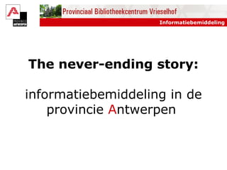 Informatiebemiddeling
The never-ending story:
informatiebemiddeling in de
provincie Antwerpen
 