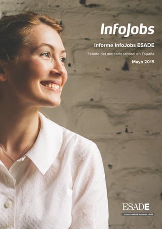 Informe InfoJobs ESADE
Estado del mercado laboral en España
Mayo 2015
 