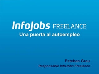 Una puerta al autoempleo
Esteban Grau
Responsable InfoJobs Freelance
 