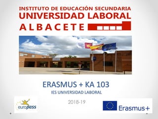 ERASMUS + KA 103
IES UNIVERSIDAD LABORAL
2018-19
 