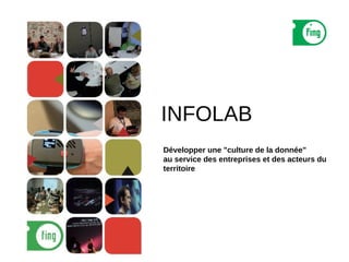 INFOLAB
Développer une "culture de la donnée"
au service des entreprises et des acteurs du
territoire
 