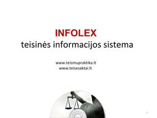 INFOLEX  teisinės informacijos sistema www.teismupraktika.lt www.teisesaktai.lt  