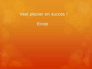 Veel plezier en succes !

        Einde
 