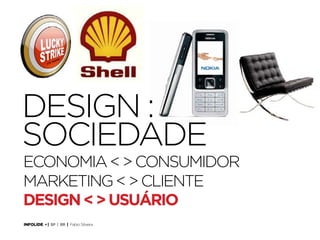 Design Thinking
13 DesignThinking

design :
sociedade
economia < > consumidor
marketing < > cliente
design < > usuário
INFOLIDE • | SP | BR | Fabio Silveira

 
