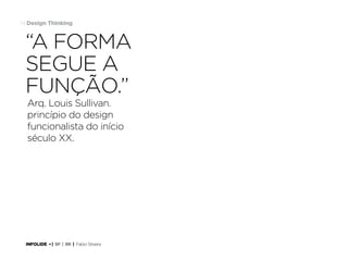 14 Design Thinking

“A forma
segue a
função.”
Arq. Louis Sullivan.
princípio do design
funcionalista do início
século XX.

INFOLIDE • | SP | BR | Fabio Silveira

 