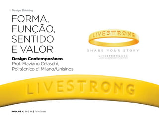 16 Design Thinking

Forma,
Função,
Sentido
e Valor
Design Contemporâneo
Prof. Flaviano Celaschi,
Politécnico di Milano/Unisinos

INFOLIDE • | SP | BR | Fabio Silveira

 