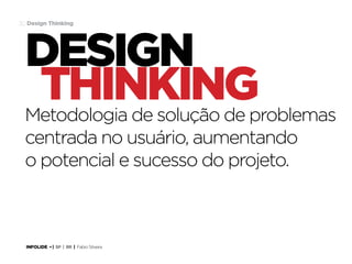 30 Design Thinking

design
thinking
Metodologia de solução de problemas
centrada no usuário, aumentando
o potencial e sucesso do projeto.

INFOLIDE • | SP | BR | Fabio Silveira

 