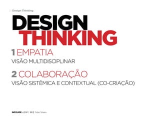 33 Design Thinking

design
thinking
1 empatia
visão multidisciplinar

2 colaboração
visão sistêmica e contextual (co-criação)

INFOLIDE • | SP | BR | Fabio Silveira

 