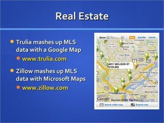 Real Estate Trulia mashes up MLS data with a Google Map www.trulia.com   Zillow mashes up MLS data with Microsoft Maps www.zillow.com   
