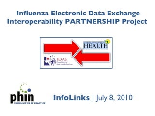 Influenza Electronic Data Exchange Interoperability PARTNERSHIP Project  InfoLinks |July 8, 2010 