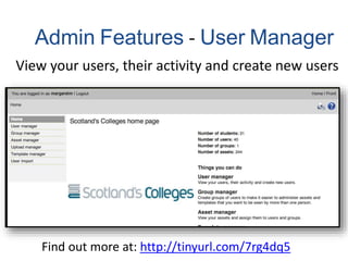 Admin Features - User Manager
View your users, their activity and create new users
Find out more at: http://tinyurl.com/7rg4dq5
 