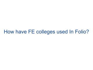 How have FE colleges used In Folio?
 