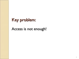 Key problem:  Access is not enough! 