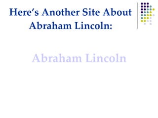 Here’s Another Site About Abraham Lincoln: Abraham Lincoln 