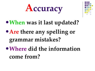 A ccuracy When  was it last updated? Are  there any spelling or grammar mistakes? Where  did the information come from?  