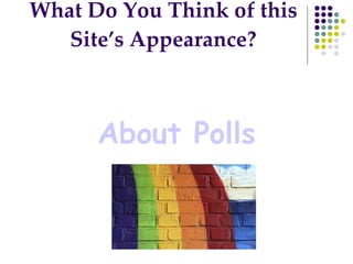 What Do You Think of this Site’s Appearance? About Polls 