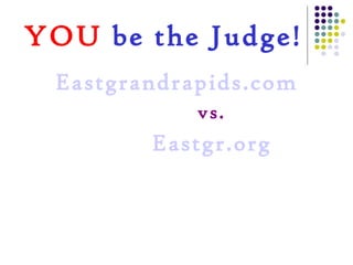 YOU  be the Judge! Eastgrandrapids.com vs. Eastgr.org 