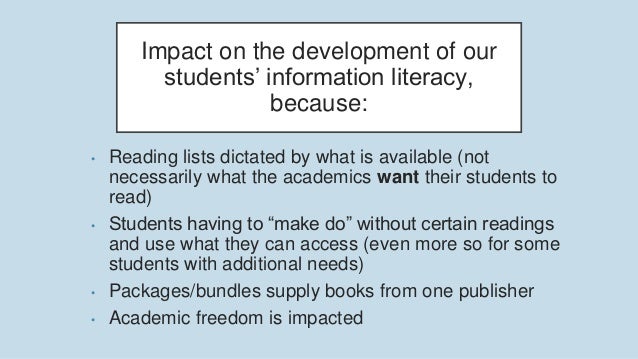 Impact on the development of our
students’ information literacy,
because:
• Reading lists dictated by what is available (n...