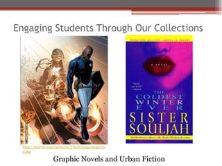 Engaging Students Through Our Collections




 http://marvel.com/universe/File:Youngavengers0
 2.jpg

                  Graphic Novels and Urban Fiction
 