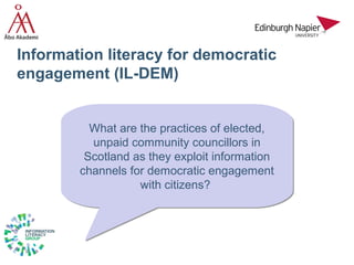 Information literacy for democratic
engagement (IL-DEM)
What are the practices of elected,
unpaid community councillors in...