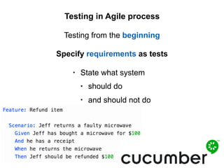 Specify requirements as tests
Testing in Agile process
Testing from the beginning
• State what system
• should do
• and should not do
 