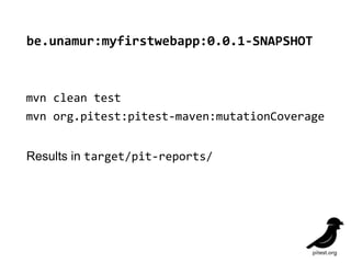 be.unamur:myfirstwebapp:0.0.1-SNAPSHOT
mvn	org.pitest:pitest-maven:mutationCoverage
mvn	clean	test
Results in target/pit-reports/
 