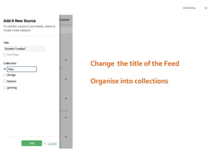 21/01/2014

Change the title of the Feed
Organise into collections

15

 