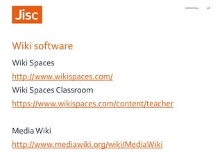 21/01/2014

Wiki software
Wiki Spaces
http://www.wikispaces.com/
Wiki Spaces Classroom

https://www.wikispaces.com/content/teacher
Media Wiki

http://www.mediawiki.org/wiki/MediaWiki

46

 