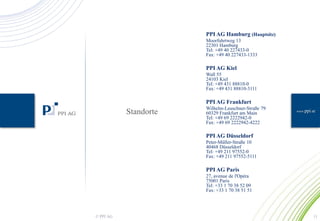 www.ppi.de 
PPI AG Hamburg (Hauptsitz) 
Moorfuhrtweg 13 
22301 Hamburg 
Tel: +49 40 227433-0 
Fax: +49 40 227433-1333 
PPI AG Kiel 
Wall 55 
24103 Kiel 
Tel: +49 431 88810-0 
Fax: +49 431 88810-3111 
PPI AG Frankfurt 
Wilhelm-Leuschner-Straße 79 
60329 Frankfurt am Main 
Tel: +49 69 2222942-0 
Fax: +49 69 2222942-4222 
PPI AG Düsseldorf 
Peter-Müller-Straße 10 
40468 Düsseldorf 
Tel: +49 211 97552-0 
Fax: +49 211 97552-5111 
PPI AG Paris 
27, avenue de l'Opéra 
75001 Paris 
Tel: +33 1 70 38 52 09 
Fax: +33 1 70 38 51 51 
Standorte 
© PPI AG 11 
