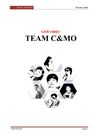 Hà Nội, 28/08/2013

TEAM C&MO

GIỚI THIỆU

TEAM C&MO

CMO.EDU.VN

Page 1

 