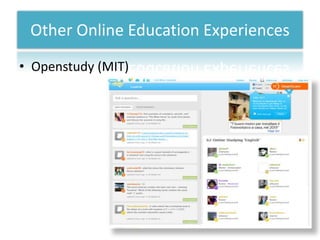 Other Online Education Experiences
• Openstudy (MIT)
 