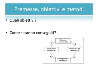 Premesse, obiettivi e metodi
• Quali obiettivi?

• Come saranno conseguiti?
 