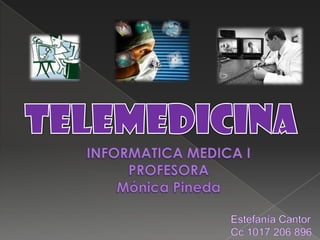 TELEMEDICINA INFORMATICA MEDICA I PROFESORA Mónica Pineda Estefanía Cantor Cc 1017 206 896 