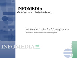 INFOMEDIA  Consultores en tecnologías de información Resumen de la Compañía Información para la continuidad de los negocios 