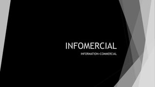 INFOMERCIAL
INFORMATION+COMMERCIAL
 