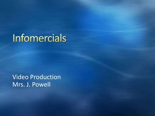 Infomercials Video Production Mrs. J. Powell 