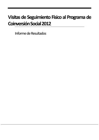 Visitas de Seguimiento Físico al Programa de
Coinversión Social 2012
Informe de Resultados

 