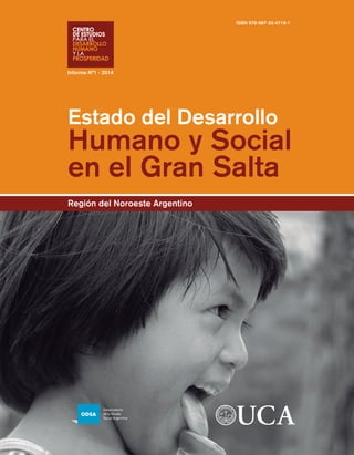 Estado del Desarrollo
Humano y Social
en el Gran Salta
Región del Noroeste Argentino
Informe N°1 - 2014
ISBN 978-987-33-4719-1
 