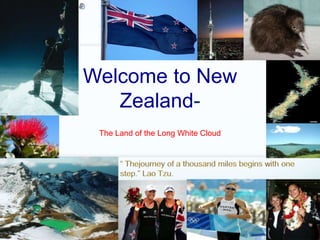 Welcome to New
   Zealand-
 The Land of the Long White Cloud
 