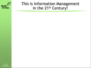 This is Information Management
                              in the 21st Century!




       © 2012
     Holly Group
All R...