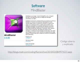 Software
                      MindBlaster




                                                    Código abierto
                                                     y explicado


http://blogs.msdn.com/coding4fun/archive/2010/03/08/9974237.aspx


                                                                     88
 