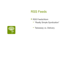 RSS Feeds

   RSS Feeds/Atom
       “Really Simple Syndication”

       Takeaway vs. Delivery
 