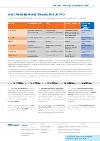 aUsgEhTErMInE | KUrznachrIchTEn                                                   15



von osTErn bIs pfIngsTEn: LangEWEILE? I Wo!
Die traditionelle INFOMOBIL-Ausgehübersicht ist diesmal so prallgefüllt, dass für lange Vorreden kein Platz bleibt. Also los:


 daTUM                                 vEransTaLTUng                        orT(E)                                     zIELhaLTEsTELLEn spEzIELLEs
                                                                                                                                        TIcKET-
                                                                                                                                        angEboT*
 8. bis 10. April                      Ostermarkt mit verkaufs-             Fußgängerzone                              Schwalbacher Straße/             Veranstaltungs-
                                       offenem Sonntag                      (Rheinstraße bis Webergasse)               LuisenForum, Platz der           Ticket
                                                                                                                       Deutschen Einheit, Kirch-
                                                                                                                       gasse, Webergasse
 6. bis 9. Mai                        Nauroder Äppelblütefest               Naurod, Festplatz                          Fondetter Straße                 Veranstaltungs-
                                                                                                                                                        Ticket
 29. Mai                              Nerobergfest                          Neroberg                                   Nerotal                          Veranstaltungs-
                                                                                                                                                        Ticket
 2. bis 4. Juni                       Theatrium                             Wilhelmstraße und Seiten-                  Wilhelmstraße,                   Veranstaltungs-
                                      („Wilhelmstraßenfest“)                straßen                                    Dernsches Gelände,               Ticket
                                                                                                                       Webergasse
 9. bis 13. Juni                       Kranzplatzfest                       Kranz- und Kochbrunnenplatz                Webergasse                       Veranstaltungs-
                                                                                                                                                        Ticket
 10. bis 13. Juni                      Internationales                      Schlosspark Biebrich                       Biebrich Rheinufer,              KombiTicket
                                       Pﬁngstreitturnier                                                               Schloss Biebrich

Damit nicht genug: KombiTickets gibt es auch für alle Heimspiele des SV Wehen Wiesbaden (hier setzt ESWE Verkehr auch Sonder-
busse zu den Zielhaltestellen „BRITA-Arena“ und „Berliner Straße ein) sowie für die Heimspiele der „Wiesbaden Phantoms“. Und für
alle regulären Veranstaltungen des Hessischen Staatstheaters Wiesbaden gilt das KulturTicket, ebenso für alle regulären Veranstal-
tungen der „Caligari-Filmbühne“.

* Erläuterung: VeranstaltungsTickets beinhalten stets einen vergünstigten Fahrpreis für die Hin- und Rückfahrt zu bzw. von einer bestimmten Veranstaltung; sie
 gelten in ganz Wiesbaden und Mainz und sind bei den Busfahrern sowie im Vorverkauf erhältlich. KombiTickets und KulturTickets sind Fahrscheine für den Nah-
 verkehr, die Bestandteil der Eintrittskarten zu einer bestimmten Kultur- oder Sportveranstaltung (und damit im Eintrittspreis enthalten) sind; diese Tickets gelten
 in der Regel im gesamten Gebiet des Rhein-Main-Verkehrsverbundes (RMV). Selbstverständlich kommt man jedoch auch mit jedem anderen gültigen Fahrschein
 zu den genannten Veranstaltungen – egal ob Einzelticket, Sammelkarte, Abo-Ticket oder oder oder ...




+++ newsticker +++ newsticker +++ newsticker +++ newsticker +++ newsticker

+++ Der neue „Spätfahrplan“ beinhaltet alle                 +++   Hingehen, einsteigen, wegfahren:                         +++   Die nächsten Bürgersprechstunden im
Linien, die in den Abendstunden verkehren; auch die         Das gilt ab sofort für alle book-n-drive-Kunden, die im        Rahmen der von ESWE Verkehr gemeinsam mit den
Nightliner-Busse sind berücksichtigt. Das Fahrplan-         Westend-Dreieck zwischen Dürer-, Sedan- und Elsässer           Wiesbadener Tageszeitungen organisierten „VorOrt
heft im praktischen Taschenformat gibt es gratis zum        Platz wohnen. Denn am Carsharing-Standort in der               auf Tour“-Veranstaltungsreihe finden statt am
Mitnehmen in der Mobilitätszentrale im LuisenForum,         Yorckstraße stehen nun auch fünf „Hin und weg“-                27. April in Medenbach, am 18. Mai in Kloppenheim und
in den Mobilitätsinfos am Luisenplatz und am Haupt-         Autos zur Verfügung, die man als book-n-drive-Kunde            am 22. Juni in Auringen. Beginn ist jeweils um 17 Uhr;
bahnhof sowie als Download-PDF auf                          einfach mitnehmen kann – ohne vorherige Anmeldung              Oberbürgermeister Dr. Helmut Müller wird wie stets
www.eswe-verkehr.de.                                        oder Reservierung.                                             mit dabei sein.


+++   Vom 21. bis zum 27. Mai widmet sich die ARD           +++ Im Bahnhof Dotzheim hat die Nassauische                    +++   Das diesjährige Neroberg-Familienfest
in all ihren Hörfunk- und Fernsehprogrammen schwer-         Touristikbahn (NTB) Mitte Februar die Daueraus-                geht am Sonntag, dem 29. Mai, über die Bühne des
punktmäßig dem Thema Mobilität. Titel der                   stellung „Die Aartalbahn als Fürsten- und Bäderbahn“           Wiesbadener Hausbergs.
Themenwoche: „Der mobile Mensch“.                           eröffnet. Die Schau versteht sich als erster Schritt auf
                                                            dem Weg zu einem regionalen Eisenbahnmuseum.




                          Herausgeber und verantwortlich           Redaktion                          Redaktioneller Hinweis                            Druck
IMprEssUM                 für den Inhalt
                                                                   Alexandra Ehrhardt;                Aus Gründen der besseren Lesbarkeit verzichtet    Claus Fischer
                          ESWE Verkehrsgesellschaft mbH,           Karl-Ludwig Mehl, Micha Spannaus   INFOMOBIL darauf, personenbezogene Substantive    Agentur für Druck und Produktion
                          Gartenfeldstraße 18, 65189 Wiesbaden,    (textstark.de)                     außer in der männlichen immer auch in der weib-
                          www.eswe-verkehr.de                      Holger Elze, Reinhold Sturny,      lichen Form zu verwenden. Mit der männlichen
                                                                   Melanie Schauß                     Wortform sind stets beide Geschlechter gemeint.
                          Gestaltung und Produktion

                          www.99grad.de
                                                                                                                       Die nächste INFOMOBIl-Ausgabe
                                                                                                                       erscheint Mitte Juni 2011
 