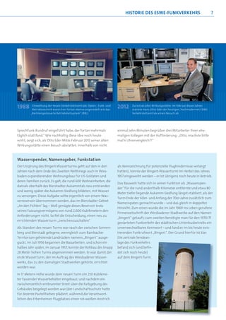 HISTORIE DES ESWE-FUNKVERKEHRS                                 7




          Einweihung der neuen Verkehrsleitzentrale: Daten-, Funk- und            Zurück an alter Wirkungsstätte: Im Februar dieses Jahres
1988
1988
 988      Betriebstechnik waren hier fortan ebenso angesiedelt wie das
                                                                         2012
                                                                         2012
                                                                          012     stattete Hans-Otto Eder der heutigen, hochmodernen ESWE-
         „Rechnergesteuerte Betriebsleitsystem“ (RBL)                             Verkehrsleitzentrale einen Besuch ab




Sprechfunk-Rundruf eingeführt habe, der fortan mehrmals                  einmal zehn Minuten begrüßen drei Mitarbeiter ihren ehe-
täglich stattfand.“ Wie nachhaltig diese Idee noch heute                 maligen Kollegen mit der Aufforderung: „Otto, machste bitte
wirkt, zeigt sich, als Otto Eder Mitte Februar 2012 seiner alten         mal’n Uhrenvergleich?!“
Wirkungsstätte einen Besuch abstattet: Innerhalb von nicht



Wasserspender, Namensgeber, Funkstation
Der Ursprung des Bingert-Wasserturms geht auf den in den                 als Kennzeichnung für potenzielle Flughindernisse verlangt
Jahren nach dem Ende des Zweiten Weltkriegs auch in Wies-                hatten), konnte der Bingert-Wasserturm im Herbst des Jahres
baden expandierenden Wohnungsbau für US-Soldaten und                     1957 eingeweiht werden – er ist übrigens noch heute in Betrieb.
deren Familien zurück. Es galt, die rund 600 Wohneinheiten, die
                                                                         Das Bauwerk hatte sich in seiner Funktion als „Wasserspen-
damals oberhalb des Bierstadter Aukammtals neu entstanden
                                                                         der“ für die rund anderthalb Kilometer entfernte und etwa 80
und wenig später die Aukamm-Siedlung bildeten, mit Wasser
                                                                         Meter tiefer liegende Aukamm-Siedlung längst etabliert, als der
zu versorgen. Diese Aufgabe sollte eigentlich von einem Was-
                                                                         Turm Ende der 60er- und Anfang der 70er-Jahre zusätzlich zum
serreservoir übernommen werden, das im Bierstadter Gebiet
                                                                         Namenspaten gemacht wurde – und das gleich in doppelter
„An den Fichten“ lag – bloß genügte dieses Reservoir trotz
                                                                         Hinsicht: Zum einen wurde die im Jahr 1969 ins Leben gerufene
seines Fassungsvermögens von rund 2.000 Kubikmetern den
                                                                         Firmenzeitschrift der Wiesbadener Stadtwerke auf den Namen
Anforderungen nicht. So ﬁel die Entscheidung, einen neu zu
                                                                         „bingert“ getauft; zum zweiten benötigte man für den 1970/71
errichtenden Wasserturm „zwischenzuschalten“.
                                                                         gestarteten Funkverkehr des städtischen Linienbusbetriebs ein
Als Standort des neuen Turms war rasch der zwischen Sonnen-              unverwechselbares Kennwort – und fand es im bis heute exis-
berg und Bierstadt gelegene, wenngleich zum Rambacher                    tierenden Funkrufwort „Bingert“. Der Grund hierfür ist klar:
Territorium gehörende Landrücken namens „Bingert“ ausge-                 Die zentrale Sendean-
guckt. Im Juli 1956 begannen die Bauarbeiten, und schon ein              lage des Funkverkehrs
halbes Jahr später, im Januar 1957, konnte der Rohbau des knapp          befand sich (und beﬁn-
28 Meter hohen Turms abgenommen werden. Er war damit der                 det sich noch heute)
erste Wasserturm, der im Auftrag des Wiesbadener Wasser-                 auf dem Bingert-Turm.
werks, das zu den damaligen Stadtwerken gehörte, errichtet
worden war.

In 17 Metern Höhe wurde dem neuen Turm ein 250 Kubikme-
ter fassender Wasserbehälter eingebaut; und nachdem ein
zwischenzeitlich entbrannter Streit über die Farbgebung des
Gebäudes beigelegt worden war (der Landschaftsschutz hatte
für dezente Pastellfarben plädiert, während die Verantwort-
lichen des Erbenheimer Flugplatzes einen rot-weißen Anstrich
 