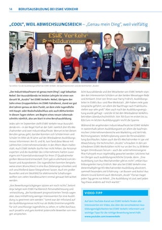 14        BERUFSAUSBILDUNG BEI ESWE VERKEHR



„COOL“, WEIL ABWECHSLUNGSREICH – „Genau mein Ding“, weil vielfältig




Sie stehen für die Ausbildungsvielfalt bei ESWE Verkehr: die kaufmännischen und die technischen „Azubis“


„Der Industriekaufmann ist genau mein Ding“, sagt Sebastian                       Acht Auszubildende und drei Mitarbeiter von ESWE Verkehr stan-
Nebel. Der Auszubildende im letzten Lehrjahr ist einer von                        den den interessierten Schülern an den beiden Messetagen Rede
derzeit 18 „Azubis“ bei ESWE Verkehr. Nebel, übrigens der                         und Antwort. Einer von ihnen war Harry Fridrich, Ausbildungs-
Sohn eines Gruppenleiters im ESWE-Fahrdienst, stand vor gut                       leiter in ESWEs Bus- und Pkw-Werkstatt: „Wir haben viele gute
drei Jahren genau an dem Punkt, an dem viele Jugendliche                          Gespräche geführt, vor allem die Nachfrage nach Praktikums-
                                                                                  stellen war sehr groß.“ Aber auch nach der Ausbildungsvergü-
mit Haupt- oder Realschulabschluss wie auch Abiturienten
                                                                                  tung wurde gefragt – und die ist bei den Wiesbadener Verkehrs-
in diesen Tagen stehen: am Beginn eines neuen Lebensab-
                                                                                  betrieben überdurchschnittlich: Von 703 Euro im ersten bis zu
schnitts nämlich, also am Start in eine Berufsausbildung.
                                                                                  826 Euro im letzten Ausbildungsjahr reicht die Spanne.
Jedes Jahr im September stellt ESWE Verkehr neue Auszubil-
                                                                                  Während die angehenden Industriekaufleute bei ESWE Verkehr
dende ein – in der Regel fünf an der Zahl: nämlich drei Kfz-Me-
                                                                                  in zweieinhalb Jahren Ausbildungszeit vor allem die kaufmän-
chatroniker und zwei Industriekaufleute. Worum es bei diesen
                                                                                  nischen Unternehmensbereiche wie Marketing und Vertrieb,
Berufen genau geht, darüber konnten sich Schülerinnen und
                                                                                  Rechnungswesen, Verkehrsplanung sowie die Personalabtei-
Schüler im Alter ab 14 Jahre auf der Wiesbadener Ausbildungs-
                                                                                  lung durchlaufen, haben auch die Kfz-Mechatroniker in spe viel
messe informieren. Am 15. und 16. Juni fand diese Messe mit
                                                                                  Abwechslung: Die technischen „Azubis“ schrauben in den ver-
zahlreichen Unternehmensständen in den Rhein-Main-Hallen
                                                                                  schiedenen ESWE-Werkstätten nicht nur an den bis zu 18 Meter
statt. Auch ESWE Verkehr durfte hier nicht fehlen; die Personal-
                                                                                  langen Omnibussen herum – auch der unternehmenseigene
experten und die Ausbilder des Unternehmens hatten zuvor
                                                                                  Pkw-Fuhrpark muss regelmäßig gewartet werden. Letzteres hat
eigens ein Präsentationskonzept für ihren 27 Quadratmeter
                                                                                  im Übrigen auch ausbildungsrechtliche Gründe, denn: „Eine
großen Messestand entwickelt. Dort gab es allerhand zum An-
                                                                                  Ausbildung zum Bus-Mechatroniker gibt es nicht“, erklärt Aus-
fassen und Ausprobieren: Die Jugendlichen konnten beispiels-
                                                                                  bildungsleiter Harry Fridrich. Wer also bei ESWE Verkehr eine
weise einen Wunschtext in eine Bus-Zielanzeige schreiben und
                                                                                  dreieinhalbjährige Kfz-Mechatroniker-Ausbildung absolviert,
sich anschließend davor fotografieren lassen. Auch ein großer
                                                                                  sammelt besonders viel Erfahrung – an Bussen und Autos! Aus
Busreifen und ein Steckfeld für elektronische Schaltungen
                                                                                  diesem Grund kommt auch Werkstatt-„Azubi“ Florian Hager
wollten von vielen Standbesuchern einmal genauer betrachtet
                                                                                  jeden Tag gerne zur Arbeit: „Die Ausbildung ist cool, weil jeden
werden.
                                                                                  Tag etwas anderes auf mich wartet.“
„Von Bewerbungsrückgängen spüren wir noch nichts“, betont
Anja Saliger vom ESWE-Fachbereich Personalbetreuung und
-entwicklung, „die bundesweit prognostizierten Trends sagen                            VIDEO-TIPP
aber, dass mittelfristig weniger Interessenten für eine Ausbil-
dung zu gewinnen sein werden.“ Somit war der Infostand auf
                                                                                       Auf dem YouTube-Kanal von ESWE Verkehr ﬁnden alle
der Ausbildungsmesse nicht nur als bloße Orientierungshilfe
                                                                                       Interessierten ein Video, das über die verschiedenen Aus-
für sich unschlüssige Jugendliche zu sehen; er sollte durchaus
                                                                                       bildungsmöglichkeiten bei ESWE Verkehr informiert und
auch proaktiv und ganz konkret potenzielle Bewerber von mor-
                                                                                       wichtige Tipps für die richtige Bewerbung bereit hält:
gen ansprechen.
                                                                                       www.youtube.com/esweverkehr
 