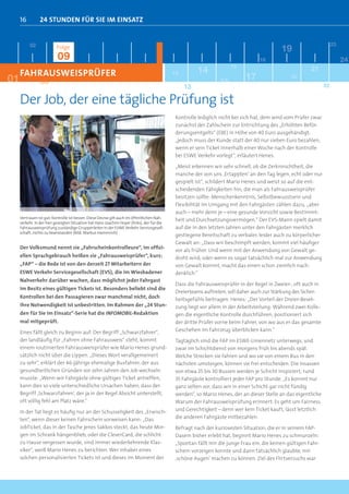 16         24 STUNDEN FÜR SIE IM EINSATZ


          02                                                                                                                                                        23
                          Folge                                                                                                            19
                           09                                                                                                    18                                      24
                                                                                                                    16
     FAHRAUSWEISPRÜFER                                                                      12        14                                                21
01              03                                                                                             15          17                  20
                                                                                                 13
                                                                                                  3                                                            22
                                                                                                                                                                2


     Der Job, der eine tägliche Prüfung ist
                                                                                            Kontrolle lediglich nicht bei sich hat, dem wird vom Prüfer zwar
                                                                                            zunächst der Zahlschein zur Entrichtung des „Erhöhten Beför-
                                                                                            derungsentgelts“ (EBE) in Höhe von 40 Euro ausgehändigt;
                                                                                            „jedoch muss der Kunde statt der 40 nur sieben Euro bezahlen,
                                                                                            wenn er sein Ticket innerhalb einer Woche nach der Kontrolle
                                                                                            bei ESWE Verkehr vorlegt“, erläutert Henes.

                                                                                            „Meist erkennen wir sehr schnell, ob die Zerknirschtheit, die
                                                                                            manche der von uns ‚Ertappten’ an den Tag legen, echt oder nur
                                                                                            gespielt ist“, schildert Mario Henes und weist so auf die ent-
                                                                                            scheidenden Fähigkeiten hin, die man als Fahrausweisprüfer
                                                                                            besitzen sollte: Menschenkenntnis, Selbstbewusstsein und
                                                                                            Flexibilität im Umgang mit den Fahrgästen zählen dazu, „aber
                                                                                            auch – mehr denn je – eine gesunde Vorsicht sowie Bestimmt-
     Vertrauen ist gut, Kontrolle ist besser: Diese Devise gilt auch im öffentlichen Nah-
                                                                                            heit und Durchsetzungsvermögen.“ Der EVS-Mann spielt damit
     verkehr. In der hier gezeigten Situation hat Hans-Joachim Hoyer (links), der für die
     Fahrausweisprüfung zuständige Gruppenleiter in der ESWE Verkehr Servicegesell-         auf die in den letzten Jahren unter den Fahrgästen merklich
     schaft, nichts zu beanstanden (Bild: Markus Hammrich)
                                                                                            gestiegene Bereitschaft zu verbaler, leider auch zu körperlicher
                                                                                            Gewalt an: „Dass wir beschimpft werden, kommt viel häuﬁger
     Der Volksmund nennt sie „Fahrscheinkontrolleure“, im ofﬁzi-
                                                                                            vor als früher. Und wenn mit der Anwendung von Gewalt ge-
     ellen Sprachgebrauch heißen sie „Fahrausweisprüfer“, kurz:                             droht wird, oder wenn es sogar tatsächlich mal zur Anwendung
     „FAP“ – die Rede ist von den derzeit 27 Mitarbeitern der                               von Gewalt kommt, macht das einen schon ziemlich nach-
     ESWE Verkehr Servicegesellschaft (EVS), die im Wiesbadener                             denklich.“
     Nahverkehr darüber wachen, dass möglichst jeder Fahrgast
                                                                                            Dass die Fahrausweisprüfer in der Regel in Zweier-, oft auch in
     im Besitz eines gültigen Tickets ist. Besonders beliebt sind die
                                                                                            Dreierteams auftreten, soll daher auch zur Stärkung des Sicher-
     Kontrollen bei den Passagieren zwar manchmal nicht, doch                               heitsgefühls beitragen. Henes: „Der Vorteil der Dreier-Beset-
     ihre Notwendigkeit ist unbestritten. Im Rahmen der „24 Stun-                           zung liegt vor allem in der Arbeitsteilung: Während zwei Kolle-
     den für Sie im Einsatz“-Serie hat die INFOMOBIL-Redaktion                              gen die eigentliche Kontrolle durchführen, positioniert sich
     mal mitgeprüft.                                                                        der dritte Prüfer vorne beim Fahrer, von wo aus er das gesamte
     Eines fällt gleich zu Beginn auf: Der Begriff „Schwarzfahrer“,                         Geschehen im Fahrzeug überblicken kann.“
     der landläuﬁg für „Fahren ohne Fahrausweis“ steht, kommt                               Tagtäglich sind die FAP im ESWE-Liniennetz unterwegs, und
     einem routinierten Fahrausweisprüfer wie Mario Henes grund-                            zwar im Schichtdienst von morgens früh bis abends spät.
     sätzlich nicht über die Lippen. „Dieses Wort verallgemeinert                           Welche Strecken sie fahren und wo sie von einem Bus in den
     zu sehr“, erklärt der 46-jährige ehemalige Busfahrer, der aus                          nächsten umsteigen, können sie frei entscheiden. Die Insassen
     gesundheitlichen Gründen vor zehn Jahren den Job wechseln                              von etwa 25 bis 30 Bussen werden je Schicht inspiziert; rund
     musste: „Wenn wir Fahrgäste ohne gültiges Ticket antreffen,                            35 Fahrgäste kontrolliert jeder FAP pro Stunde. „Es kommt nur
     kann dies so viele unterschiedliche Ursachen haben, dass der                           ganz selten vor, dass wir in einer Schicht gar nicht fündig
     Begriff ‚Schwarzfahren’, der ja in der Regel Absicht unterstellt,                      werden“, so Mario Henes, der an dieser Stelle an das eigentliche
     oft völlig fehl am Platz wäre.“                                                        Warum der Fahrausweisprüfung erinnert: Es geht um Fairness
     In der Tat liegt es häuﬁg nur an der Schusseligkeit des „Erwisch-                      und Gerechtigkeit – denn wer kein Ticket kauft, lässt letztlich
     ten“, wenn dieser keinen Fahrschein vorweisen kann: „Das                               die anderen Fahrgäste mitbezahlen.
     JobTicket, das in der Tasche jenes Sakkos steckt, das heute Mor-                       Befragt nach der kuriosesten Situation, die er in seinem FAP-
     gen im Schrank hängenblieb, oder die CleverCard, die schlicht                          Dasein bisher erlebt hat, beginnt Mario Henes zu schmunzeln:
     zu Hause vergessen wurde, sind immer wiederkehrende Klas-                              „Spontan fällt mir die junge Frau ein, die keinen gültigen Fahr-
     siker“, weiß Mario Henes zu berichten. Wer Inhaber eines                               schein vorzeigen konnte und dann tatsächlich glaubte, mir
     solchen personalisierten Tickets ist und dieses im Moment der                          ‚schöne Augen’ machen zu können. Ziel des Flirtversuchs war
 