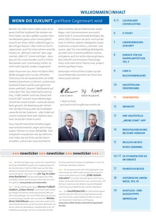 WILLKOMMEN | INHALT
   WENN DIE ZUKUNFT greifbare Gegenwart wird                                                                             4/5   CLEVERCARD
                                                                                                                               COVERCASTING
Besitzen Sie, liebe Leserin, lieber Leser, ein ei-          bene Linienbus, dessen Elektromotor weder
genes Profil bei Facebook? Die meisten von                  Abgas- noch Lärmemissionen verursacht                        6     E-TICKET
Ihnen haben von dem größten sozialen Inter-                 (siehe Seite 7), sind kommende Realitäten des
net-Netzwerk gewiss schon einmal gehört,                    Jahres 2012! Und wenn Sie dann noch auf der
manche von Ihnen zählen vielleicht sogar zu                 Seite 13 erfahren, welche intelligenten neuen                7     LINIENVERKEHRS-
den eifrigen Nutzern. Aber nicht nur für Pri-               Funktionen unseren Online-„LiveTicker“ und                         ZUKUNFT
vatpersonen, auch für Unternehmen wird die                  unsere „App“ für internetfähige Mobilgeräte
Präsenz im „Mitmach-Internet“, dem soge-                    ab sofort noch nutzerfreundlicher machen,
nannten „Web 2.0“, immer wichtiger – denn                   sind gewiss auch Sie restlos überzeugt davon,
                                                                                                                         8     EINSATZ FÜR DIE
dass wir Sie, unsere Kunden, auch in Online-                dass Zukunft und Innovation heutzutage
                                                                                                                               FAHRPLANTÜFTLER,
Netzwerken und -Communitys treffen, ist                     meist nicht mehr ferne Theorie sind, sondern
                                                                                                                               TEIL 3
nicht mehr Zukunft, sondern Gegenwart!                      konkret greifbare Praxis.

Daher freuen wir uns, Ihnen mit dieser INFO-                Verbunden mit herzlichen Grüßen aus der                      9     LINIE 6
MOBIL-Ausgabe nicht nur den offiziellen                     Gartenfeldstraße wünschen wir Ihnen eine                           BUCHSTABENLEHRE
Startschuss für die Facebook-Seite von ESWE                 interessante Lektüre!
Verkehr präsentieren zu können; unsere neue
Facebook-Präsenz wartet auch gleich mit                                                                                  10    HALTESTELLEN-
einem wahrhaft „cleveren“ Wettbewerb auf:                                                                                      SPAZIERGANG
Unter dem Titel „Das CleverCard CoverCas-
ting – ESWE Verkehr sucht das CleverCard-                    Uwe Cramer                 Stefan Burghardt
Gesicht 2012“ wird ein neues Werbeträger-
                                                                                                                         11    GEWINNSPIEL
Gesicht für unsere Schüler- und Azubi-Jahres-                E-Mail-Kontakt:
karte gesucht. Die Bewerbung der Teilneh-                    geschaeftsfuehrung@eswe-verkehr.de
                                                                                                                         12    WEINFEST
mer, die Abstimmung über die Kandidaten
sowie die Kür der Gewinner – alles findet auf
unserer Facebook-Seite statt. Näheres dazu                                                                               13    HBF-HALTESTELLE
lesen Sie auf den Seiten 4 und 5.
                                                                                                                               „MEINE ESWE“-APP
Dass Zukunft manchmal schneller Gegen-
wart wird als erwartet, zeigen auch einige
andere Themen im neuen INFOMOBIL: Tech-                                                                                  14    BERUFSAUSBILDUNG
nologische Innovationen wie das elektroni-                                                                                     BEI ESWE VERKEHR
sche Ticket, das wir Ihnen auf der Seite 6
vorstellen, und wie der neue strombetrie-
                                                                                                                         15    NEULICH IM BUS
                                                                                                                               RUDIS GEBABBEL

      +++ newsticker +++ newsticker +++ newsticker +++
                                                                                                                         16/17 24 STUNDEN FÜR SIE
                                                                                                                               IM EINSATZ
+++   Als ﬁlmische Ergänzung zu einem der Hauptthemen       bis etwa anderthalb Stunden vor Spielbeginn in Fünf- bis
der letzten INFOMOBIL-Ausgabe, der Imagekampagne für        15-Minuten-Abständen abfahren.
den Busfahrerberuf, steht im ESWE-Kanal auf der Video-                                                                   17    FAHRSCHULBUSSE
                                                            +++   Die vor genau einem Jahr online gegangene neue
plattform YouTube seit kurzem ein interessantes Video
                                                            Internetseite von ESWE Verkehr wartet seit kurzem mit
zur Ansicht bereit. Unter dem Titel „Ein Tag im Leben
                                                            einem neuen Bereich auf. Er heißt „ESWE Verkehr
eines Busfahrers“ hat das Kamerateam drei ESWE-
und WiBus-Fahrern während deren Arbeit über die Schul-
                                                            interaktiv“, ist auf der Startseite gleich unten links zu    18    HISTORISCHE LINIEN-
                                                            ﬁnden und bündelt übersichtlich und „auf einen Klick“ alle         WEGE, TEIL 10
tern geblickt. www.youtube.com/esweverkehr
                                                            Mitmach-Funktionen der Website, etwa die Mitglieder-
+++   Seit der Eröffnung des neuen Mainzer Fußball-         Community, das Newsletter-Abo und den Videokanal.
stadions „Coface-Arena“ unterstützt ESWE Verkehr                                                                         19    AUSFLUGS- UND
                                                            +++   Der Geschäftsbericht der ESWE Verkehrsgesell-
die Kollegen der Mainzer Verkehrsgesellschaft (MVG) an
                                                            schaft für das Jahr 2010 ist vor einigen Wochen erschie-           AUSGEHTIPPS
allen Heimspieltagen: Die rund 75 MVG-Busse, die die Fans
                                                            nen. Die 56 Seiten starke Publikation steht im Internet
zur Arena bringen, werden stets um rund zehn Wiesba-                                                                           IMPRESSUM
                                                            zum kostenlosen Download zur Verfügung.
dener Gelenkbusse ergänzt. Besonders praktisch für
                                                            www.eswe-verkehr.de/das-unternehmen/geschaefts-
alle Schlachtenbummler von der hessischen Rheinseite: Sie
                                                            berichte
können direkt am Wiesbadener Hauptbahnhof in die „E6“-
Sonderbusse einsteigen, die hier von etwa drei Stunden
 